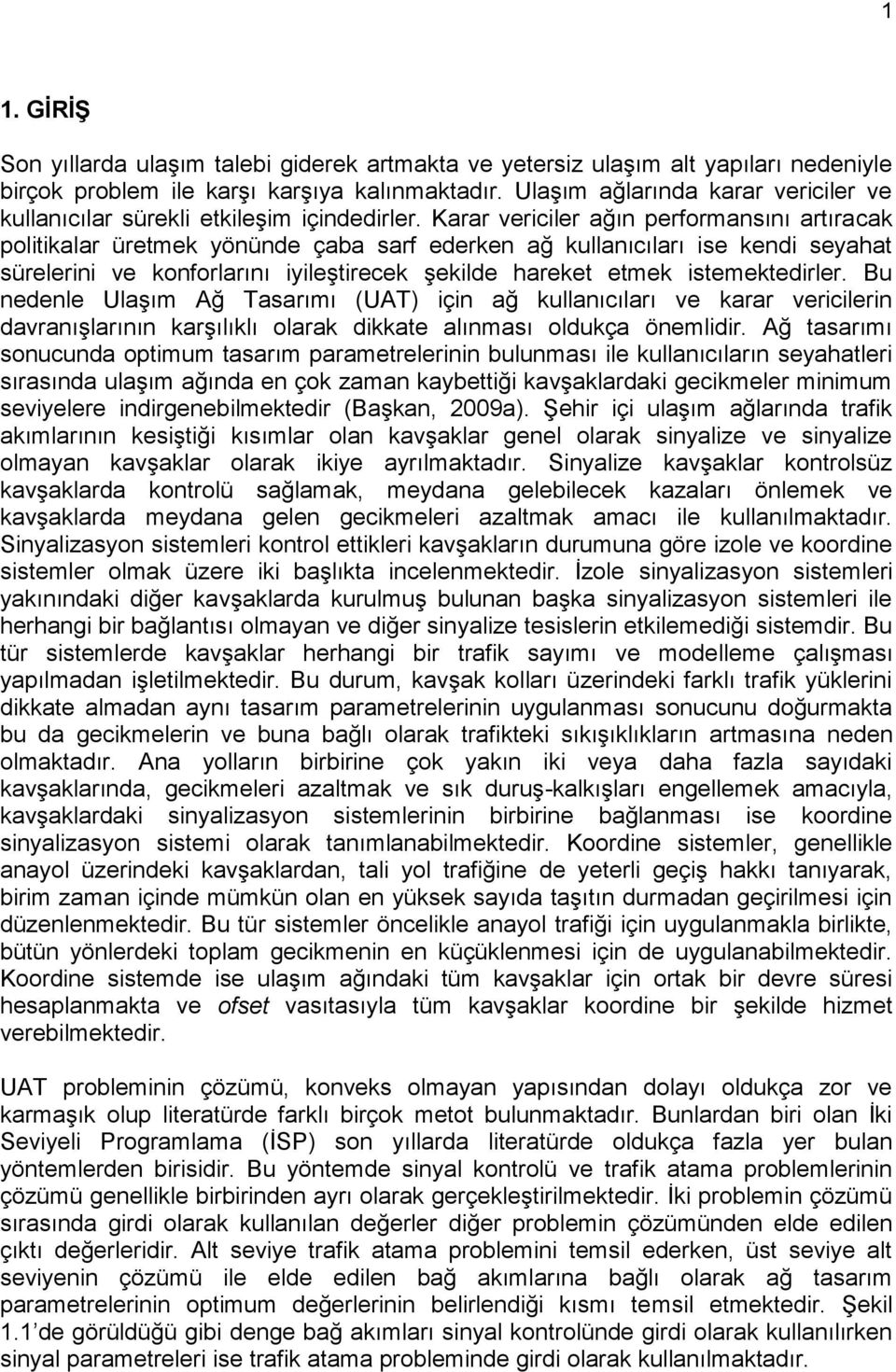 Karar vericiler ağın performansını artıracak politikalar üretmek yönünde çaba sarf ederken ağ kullanıcıları ise kendi seyahat sürelerini ve konforlarını iyileştirecek şekilde hareket etmek