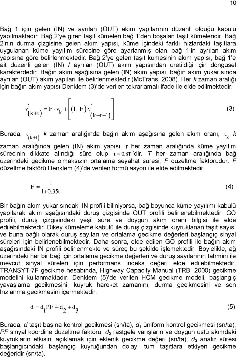 Bağ 2 ye gelen taşıt kümesinin akım yapısı, bağ 1 e ait düzenli gelen (IN) / ayrılan (OUT) akım yapısından üretildiği için döngüsel karakterdedir.