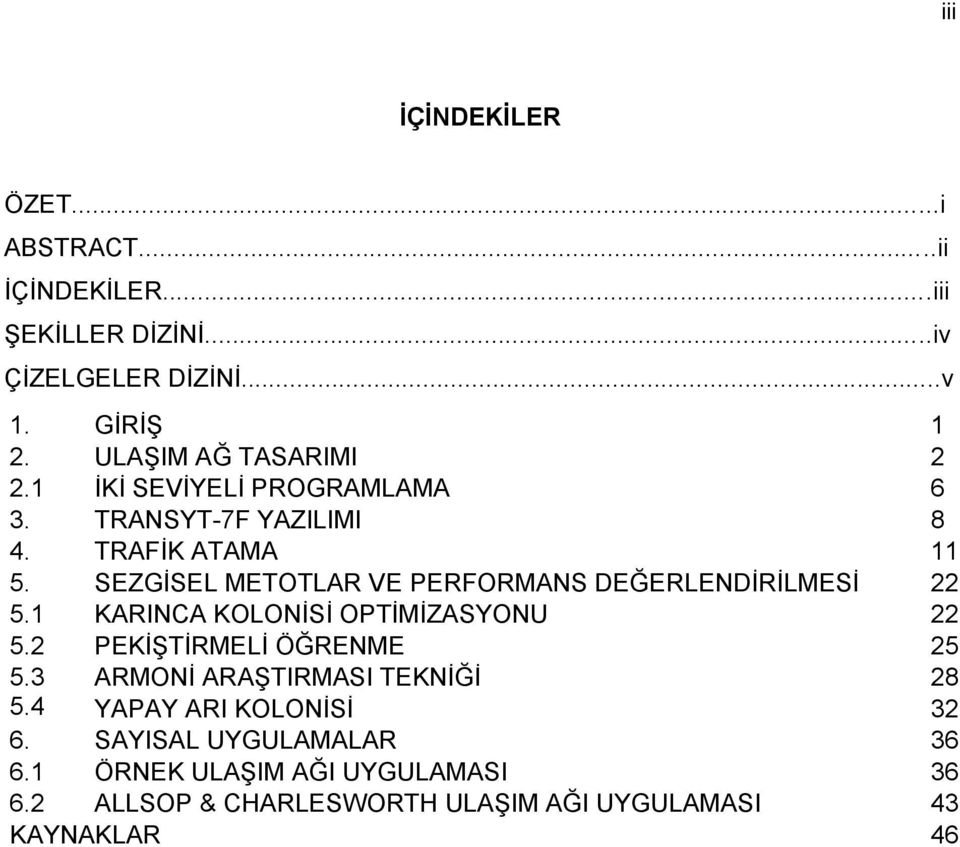 SEZGİSEL METOTLAR VE PERFORMANS DEĞERLENDİRİLMESİ 22 5.1 KARINCA KOLONİSİ OPTİMİZASYONU 22 5.2 PEKİŞTİRMELİ ÖĞRENME 25 5.