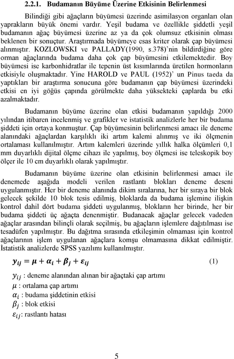 KOZLOWSKI ve PALLADY(1990, s.378) nin bildirdiğine göre orman ağaçlarında budama daha çok çap büyümesini etkilemektedir.