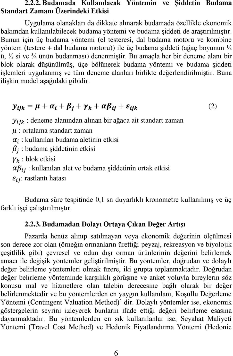 Bunun için üç budama yöntemi (el testeresi, dal budama motoru ve kombine yöntem (testere + dal budama motoru)) ile üç budama Ģiddeti (ağaç boyunun ¼ ü, ½ si ve ¾ ünün budanması) denenmiģtir.