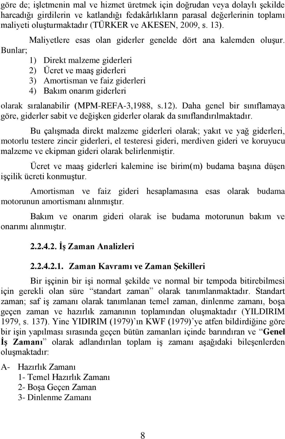 Bunlar; 1) Direkt malzeme giderleri 2) Ücret ve maaģ giderleri 3) Amortisman ve faiz giderleri 4) Bakım onarım giderleri olarak sıralanabilir (MPM-REFA-3,1988, s.12).