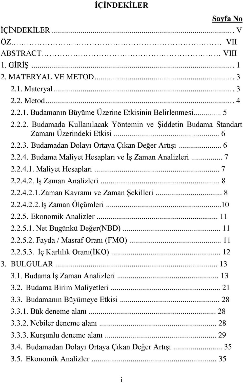 Budama Maliyet Hesapları ve İş Zaman Analizleri... 7 2.2.4.1. Maliyet Hesapları... 7 2.2.4.2. İş Zaman Analizleri... 8 2.2.4.2.1. Zaman Kavramı ve Zaman Şekilleri... 8 2.2.4.2.2. İş Zaman Ölçümleri.