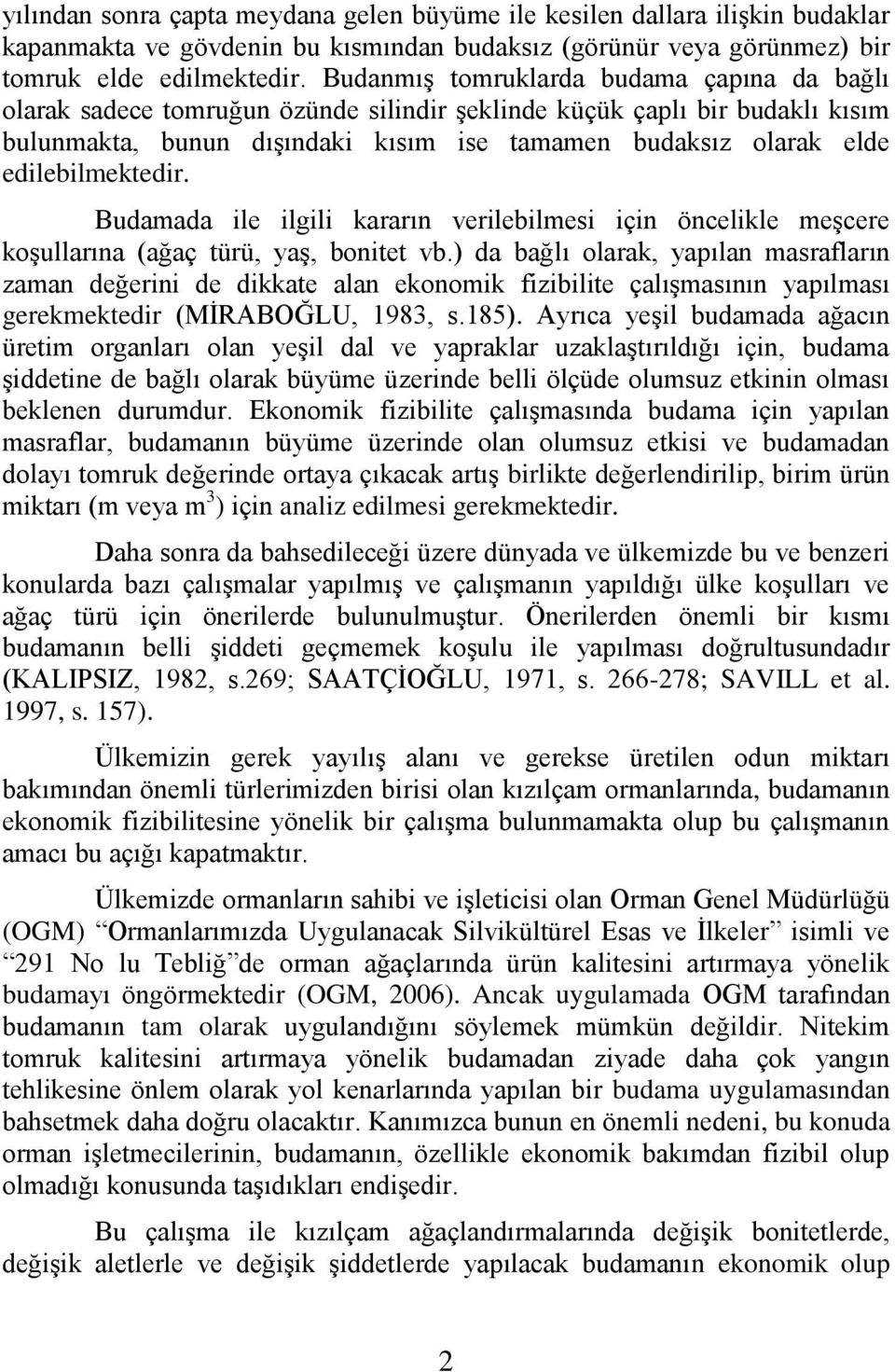 edilebilmektedir. Budamada ile ilgili kararın verilebilmesi için öncelikle meģcere koģullarına (ağaç türü, yaģ, bonitet vb.