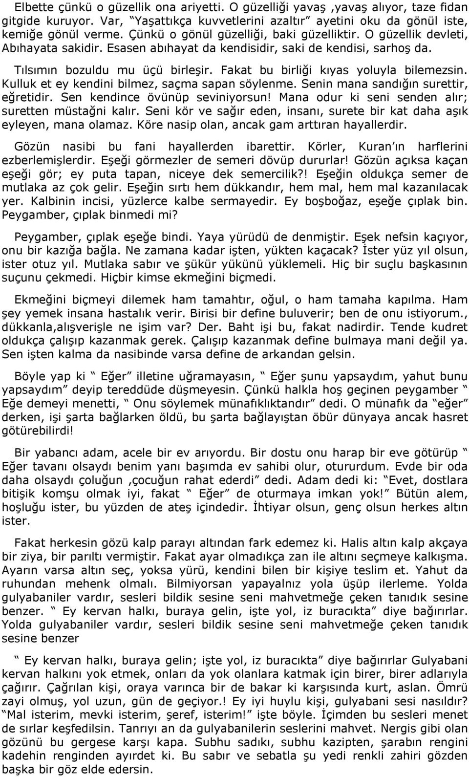 Fakat bu birliği kıyas yoluyla bilemezsin. Kulluk et ey kendini bilmez, saçma sapan söylenme. Senin mana sandığın surettir, eğretidir. Sen kendince övünüp seviniyorsun!