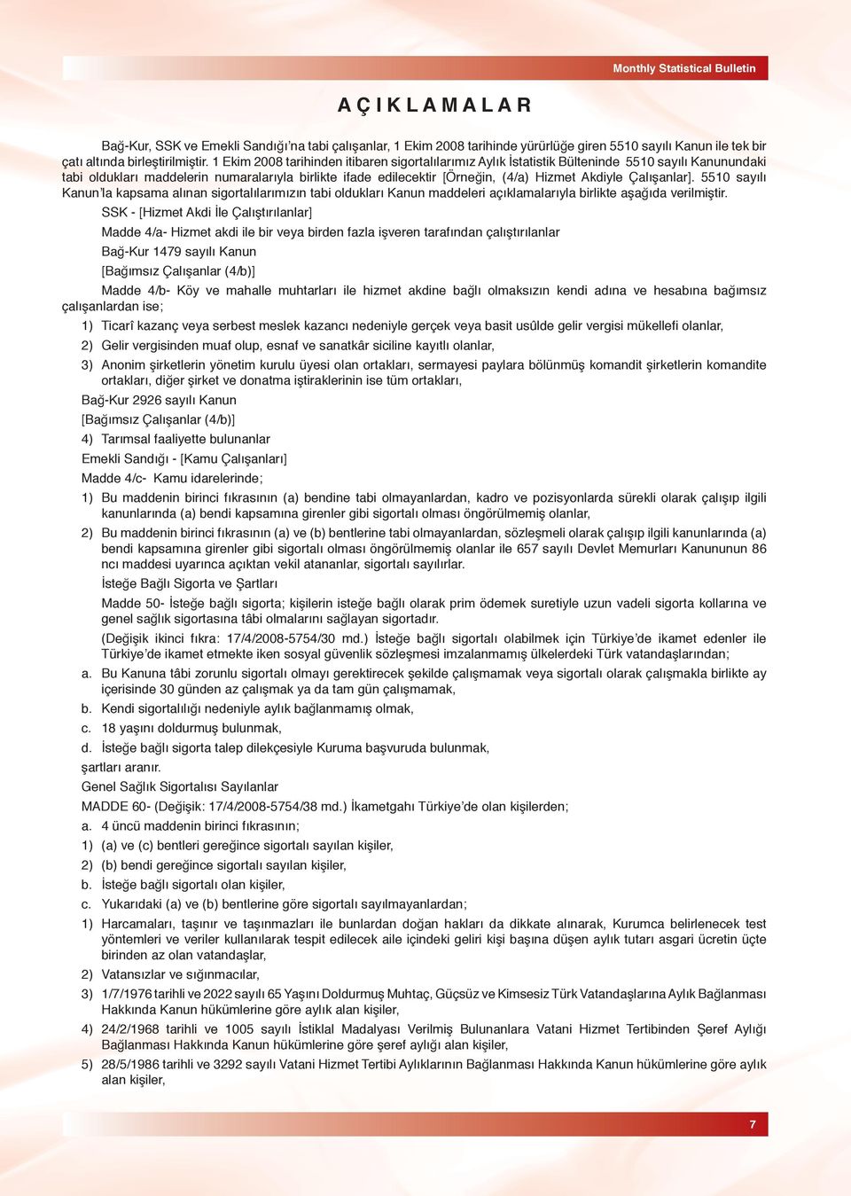 1 Ekim 2008 tarihinden itibaren sigortalılarımız Aylık İstatistik Bülteninde 5510 sayılı Kanunundaki tabi oldukları maddelerin numaralarıyla birlikte ifade edilecektir [Örneğin, (4/a) Hizmet Akdiyle