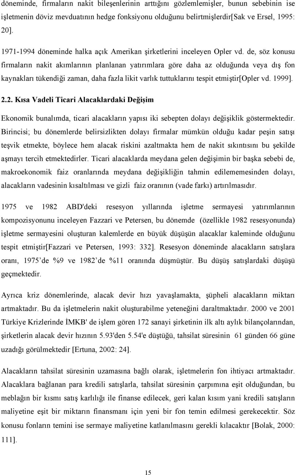 de, söz konusu firmaların nakit akımlarının planlanan yatırımlara göre daha az olduğunda veya dış fon kaynakları tükendiği zaman, daha fazla likit varlık tuttuklarını tespit etmiştir[opler vd. 1999].