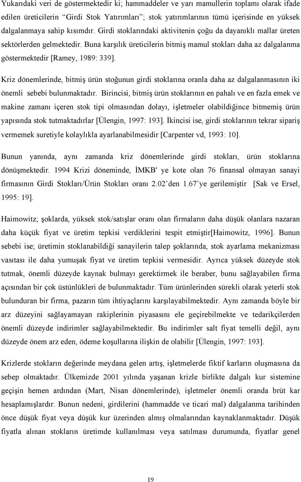 Buna karşılık üreticilerin bitmiş mamul stokları daha az dalgalanma göstermektedir [Ramey, 1989: 339].