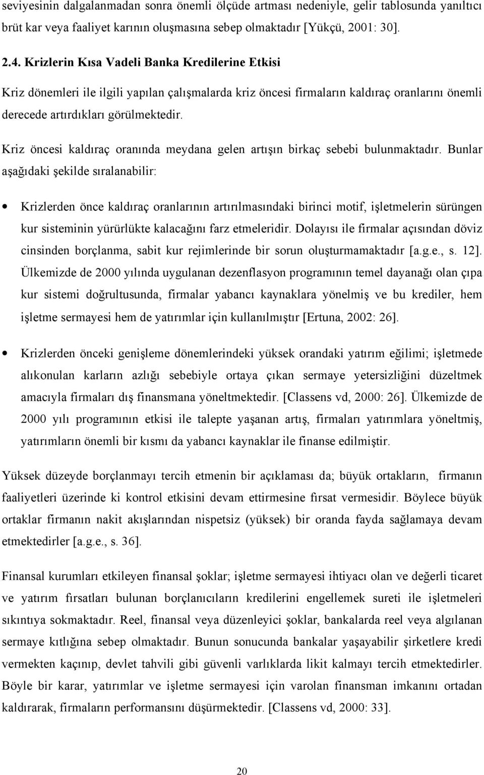 Kriz öncesi kaldıraç oranında meydana gelen artışın birkaç sebebi bulunmaktadır.