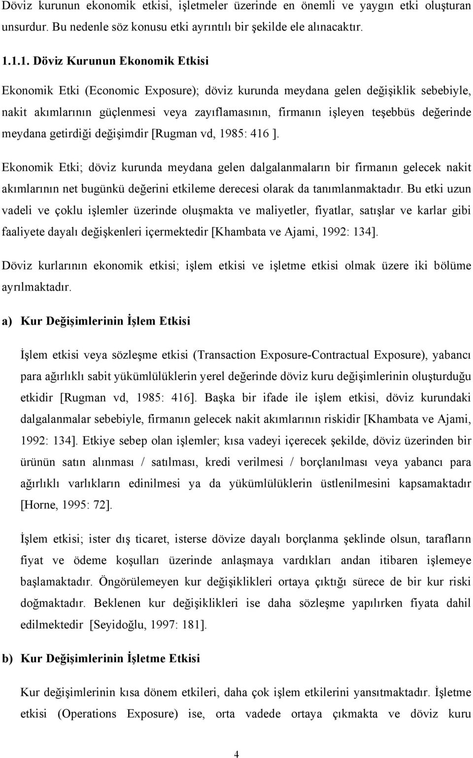 değerinde meydana getirdiği değişimdir [Rugman vd, 1985: 416 ].