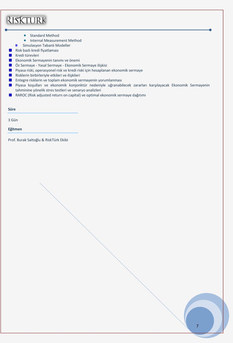 Entegre risklerin ve toplam ekonomik sermayenin yorumlanması Piyasa koşulları ve ekonomik konjonktür nedeniyle uğranabilecek zararları karşılayacak Ekonomik Sermayenin