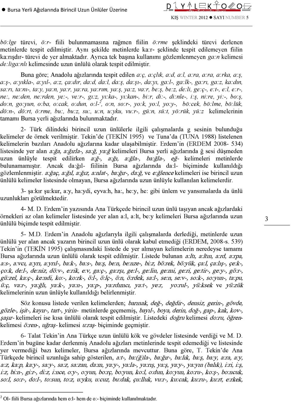 Ayrıca tek başına kullanımı gözlemlenmeyen ga:n kelimesi de:liga:nlı kelimesinde uzun ünlülü olarak tespit edilmiştir.