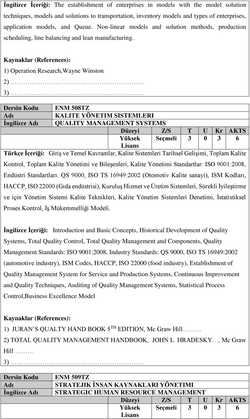 1) Operation Research,Wayne Winston Dersin Kodu ENM 508TZ KALITE YÖNETIM SISTEMLERI İngilizce QUALITY MANAGEMENT SYSTEMS Türkçe İçeriği: Giriş ve Temel Kavramlar, Kalite Sistemleri Tarihsel Gelişimi,