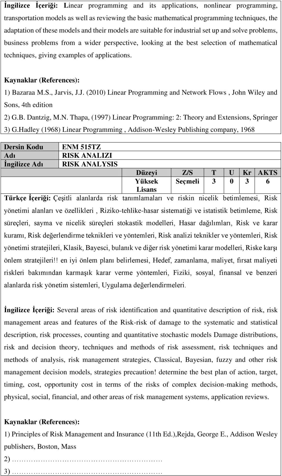 applications. 1) Bazaraa M.S., Jarvis, J.J. (2010) Linear Programming and Network Flows, John Wiley and Sons, 4th edition 2) G.B. Dantzig, M.N. Thapa, (1997) Linear Programming: 2: Theory and Extensions, Springer 3) G.