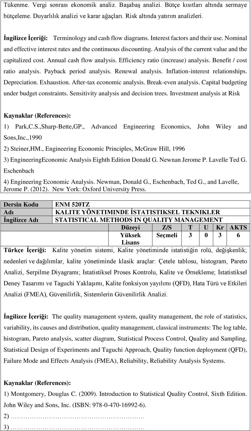 Analysis of the current value and the capitalized cost. Annual cash flow analysis. Efficiency ratio (increase) analysis. Benefit / cost ratio analysis. Payback period analysis. Renewal analysis.