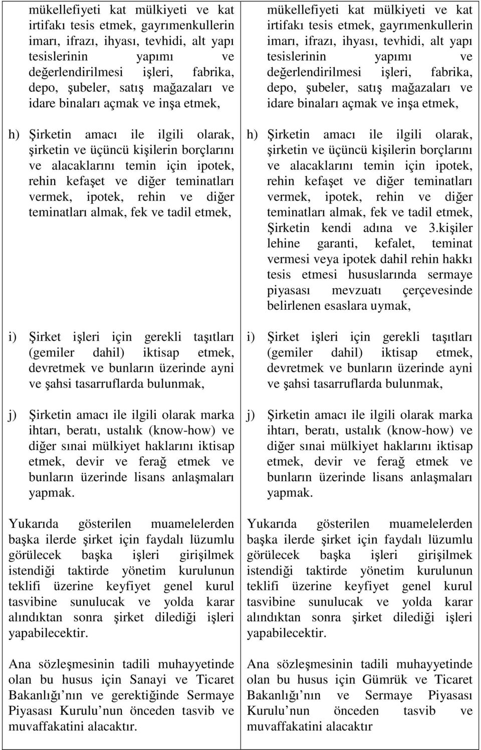 vermek, ipotek, rehin ve diğer teminatları almak, fek ve tadil etmek, i) Şirket işleri için gerekli taşıtları (gemiler dahil) iktisap etmek, devretmek ve bunların üzerinde ayni ve şahsi tasarruflarda