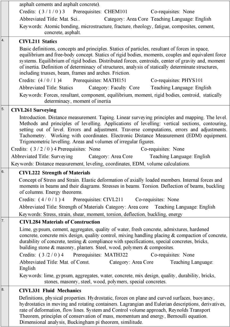 CIVL211 Statics Basic definitions, concepts and principles. Statics of particles, resultant of forces in space, equilibrium and free-body concept.