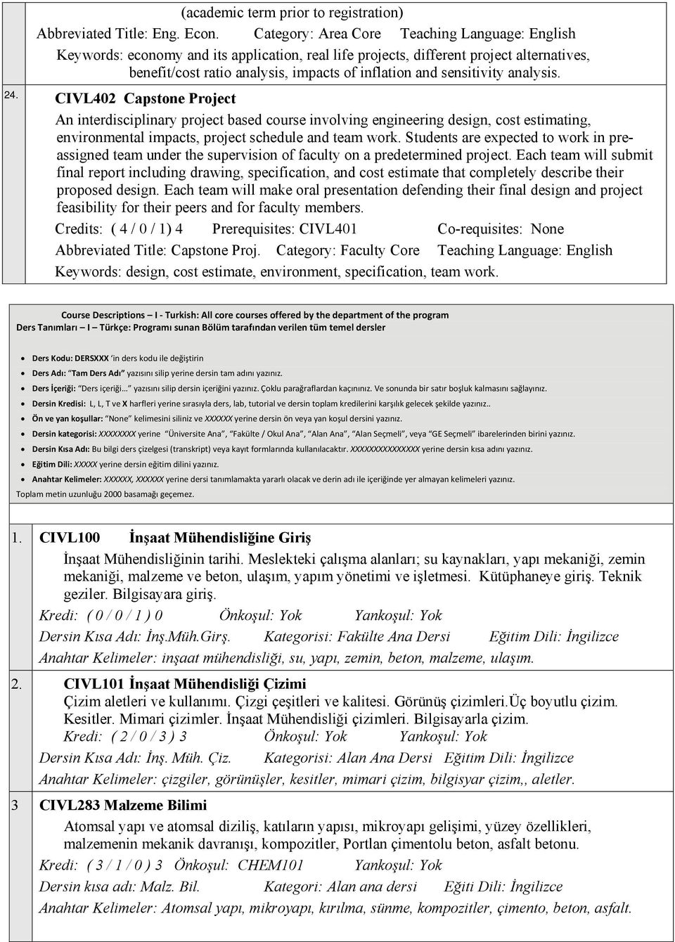 sensitivity analysis. 24. CIVL402 Capstone Project An interdisciplinary project based course involving engineering design, cost estimating, environmental impacts, project schedule and team work.