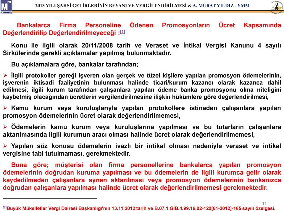 Bu açıklamalara göre, bankalar tarafından; İlgili protokoller gereği işveren olan gerçek ve tüzel kişilere yapılan promosyon ödemelerinin, işverenin iktisadi faaliyetinin bulunması halinde