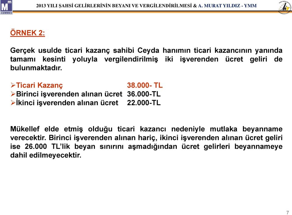 000-TL İkinci işverenden alınan ücret 22.000-TL Mükellef elde etmiş olduğu ticari kazancı nedeniyle mutlaka beyanname verecektir.