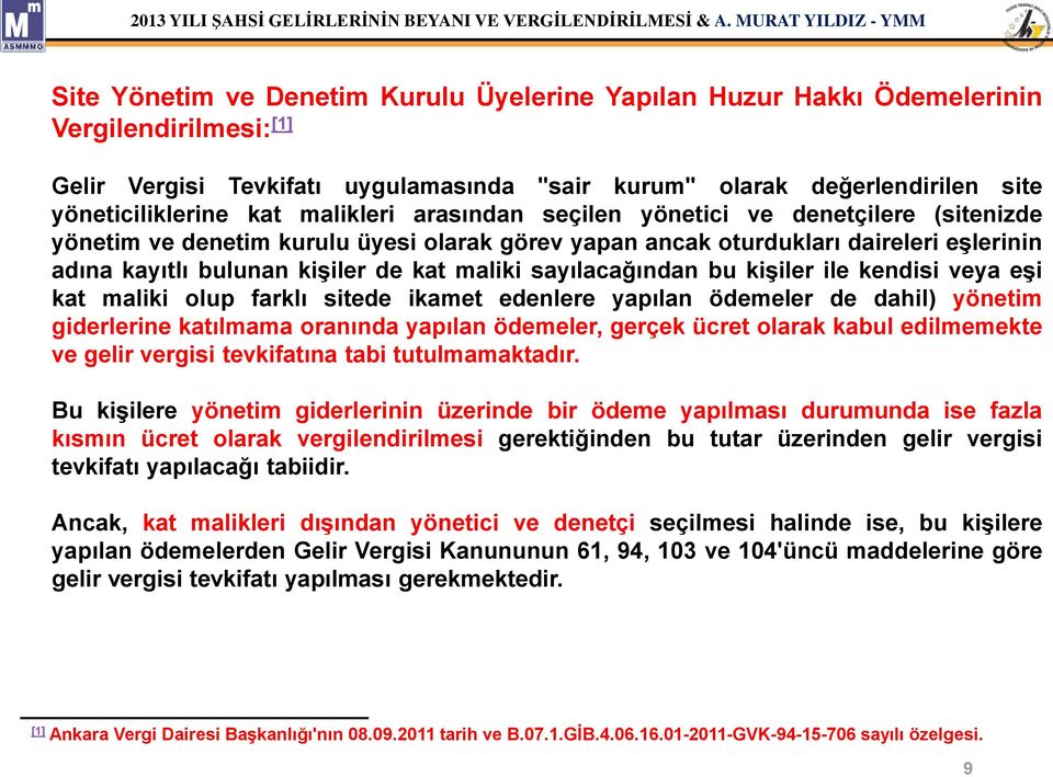 sayılacağından bu kişiler ile kendisi veya eşi kat maliki olup farklı sitede ikamet edenlere yapılan ödemeler de dahil) yönetim giderlerine katılmama oranında yapılan ödemeler, gerçek ücret olarak