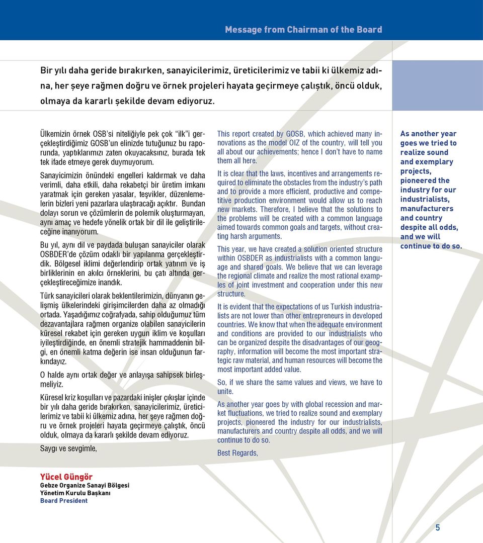 Ülkemizin örnek OSB si niteliğiyle pek çok ilk i gerçekleştirdiğimiz GOSB un elinizde tutuğunuz bu raporunda, yaptıklarımızı zaten okuyacaksınız, burada tek tek ifade etmeye gerek duymuyorum.