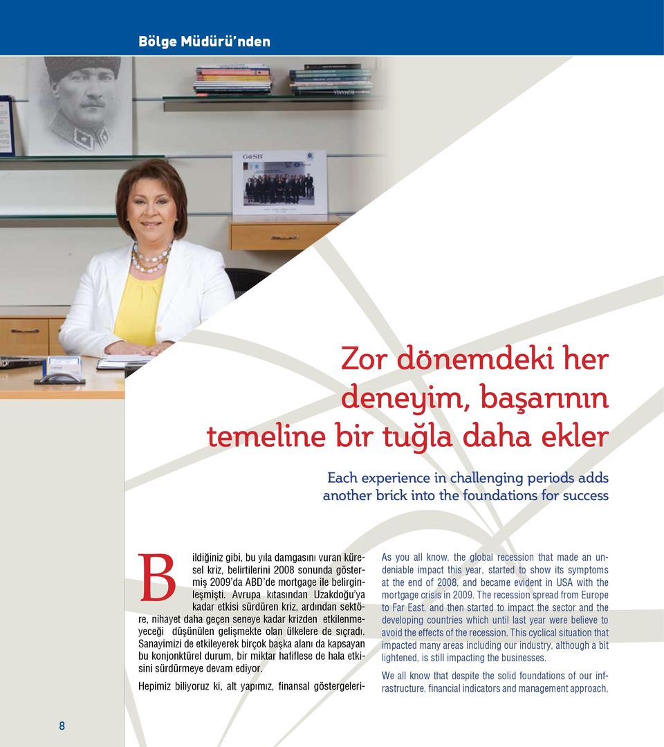 Avrupa kıtasından Uzakdoğu ya kadar etkisi sürdüren kriz, ardından sektöre, nihayet daha geçen seneye kadar krizden etkilenmeyeceği düşünülen gelişmekte olan ülkelere de sıçradı.