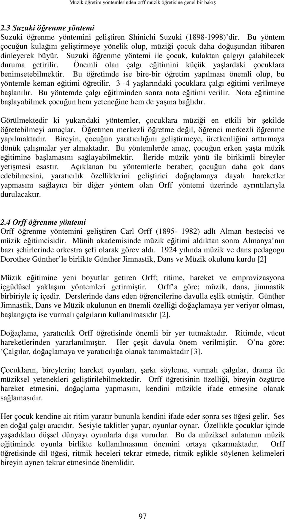 Önemli olan çalgı eğitimini küçük yaşlardaki çocuklara benimsetebilmektir. Bu öğretimde ise bire-bir öğretim yapılması önemli olup, bu yöntemle keman eğitimi öğretilir.