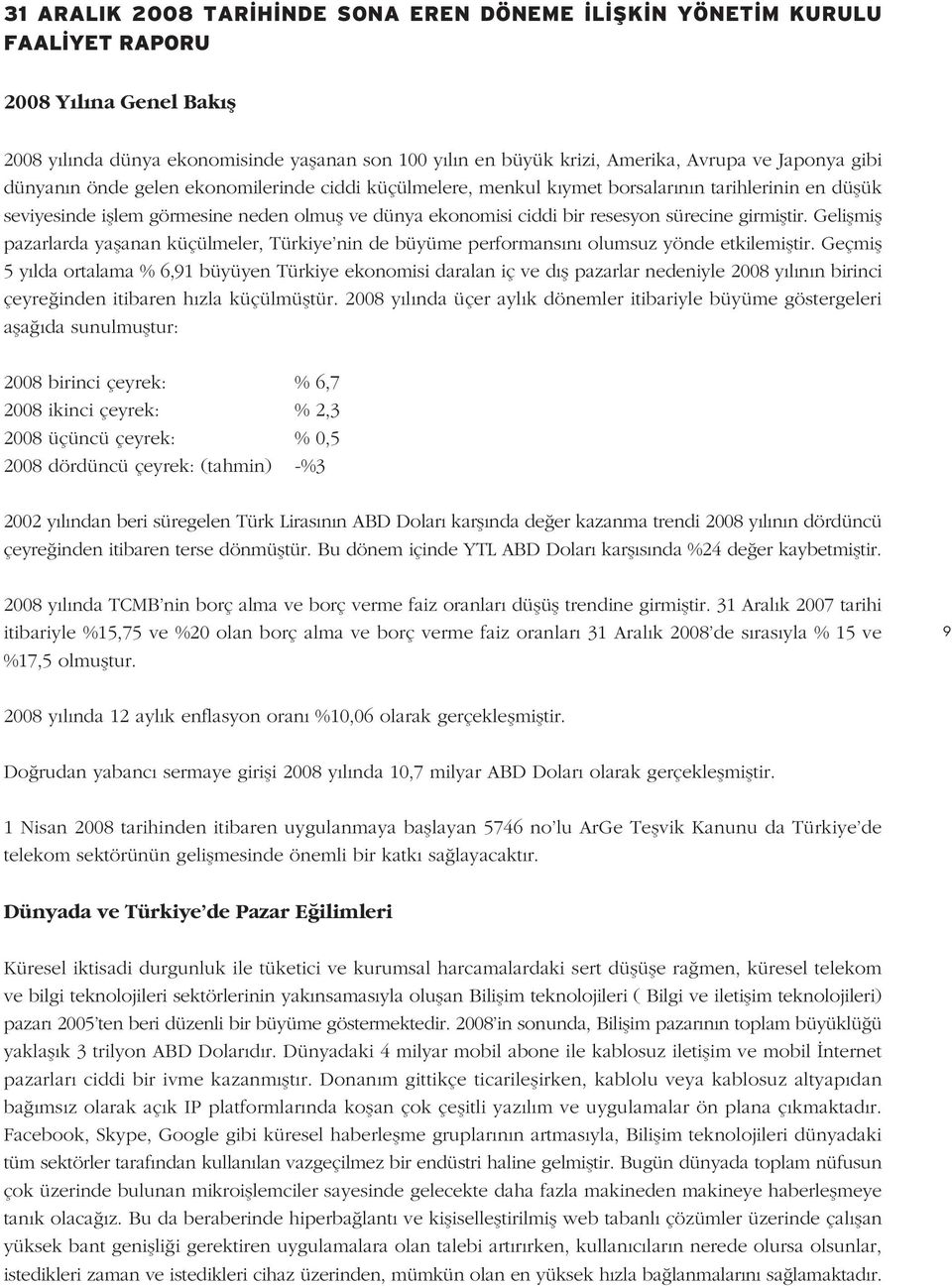 sürecine girmifltir. Geliflmifl pazarlarda yaflanan küçülmeler, Türkiye nin de büyüme performans n olumsuz yönde etkilemifltir.