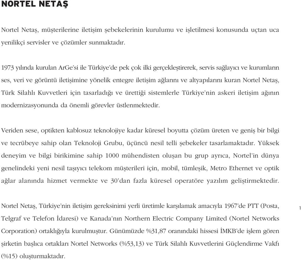 Nortel Netafl, Türk Silahl Kuvvetleri için tasarlad ve üretti i sistemlerle Türkiye nin askeri iletiflim a n n modernizasyonunda da önemli görevler üstlenmektedir.