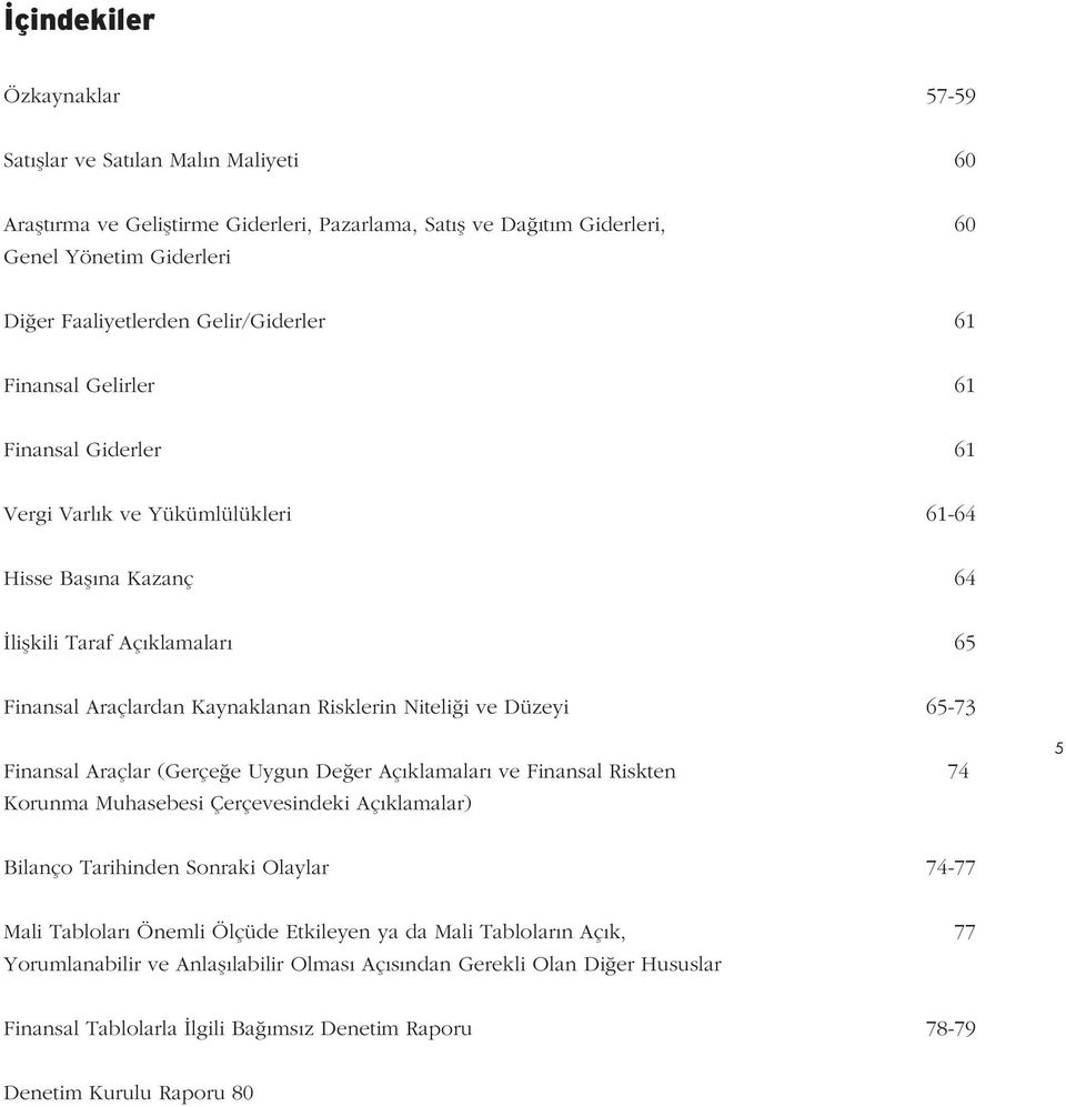 i ve Düzeyi 65-73 Finansal Araçlar (Gerçe e Uygun De er Aç klamalar ve Finansal Riskten 74 Korunma Muhasebesi Çerçevesindeki Aç klamalar) 5 Bilanço Tarihinden Sonraki Olaylar 74-77 Mali Tablolar