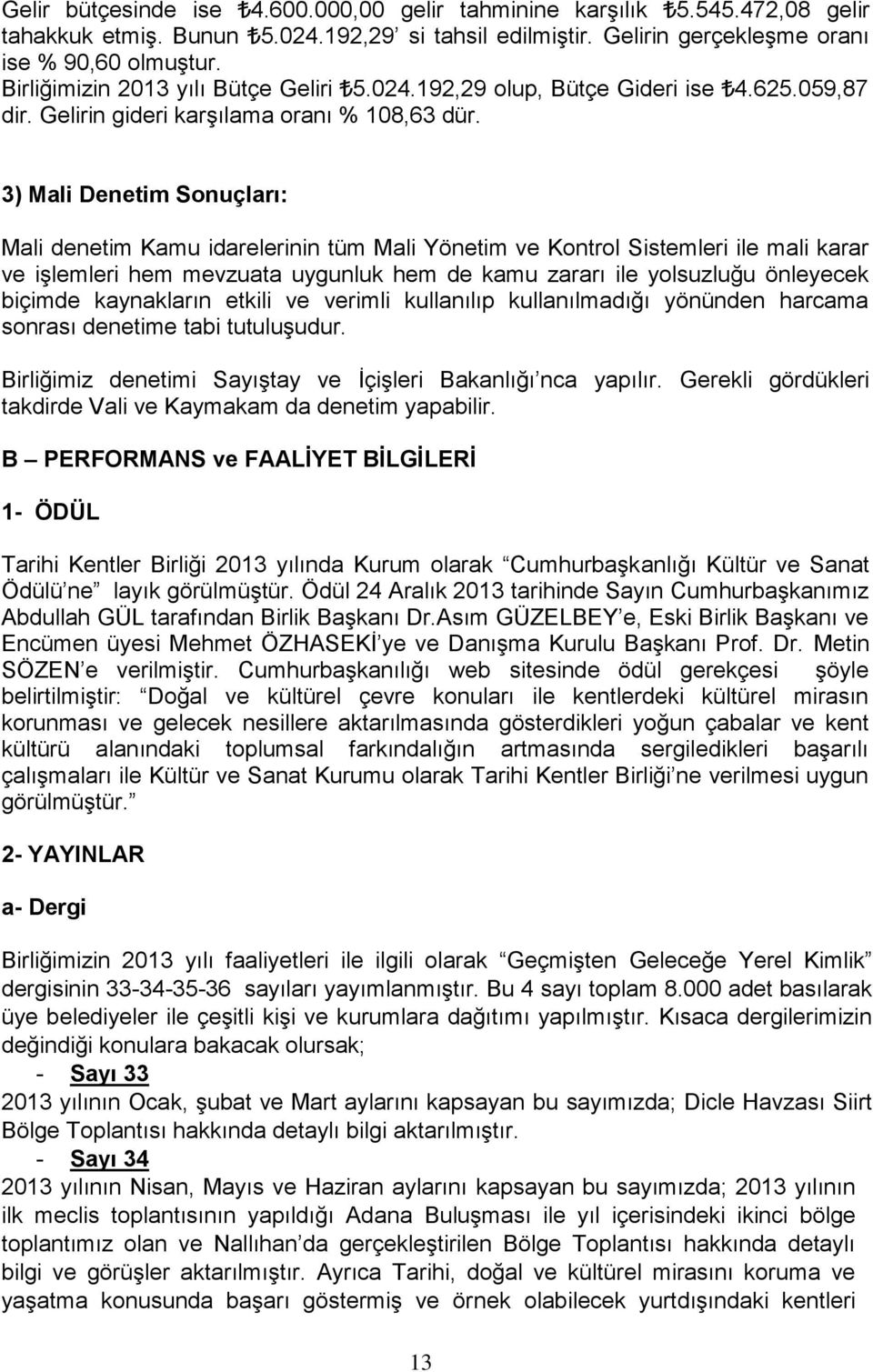 3) Mali Denetim Sonuçları: Mali denetim Kamu idarelerinin tüm Mali Yönetim ve Kontrol Sistemleri ile mali karar ve işlemleri hem mevzuata uygunluk hem de kamu zararı ile yolsuzluğu önleyecek biçimde