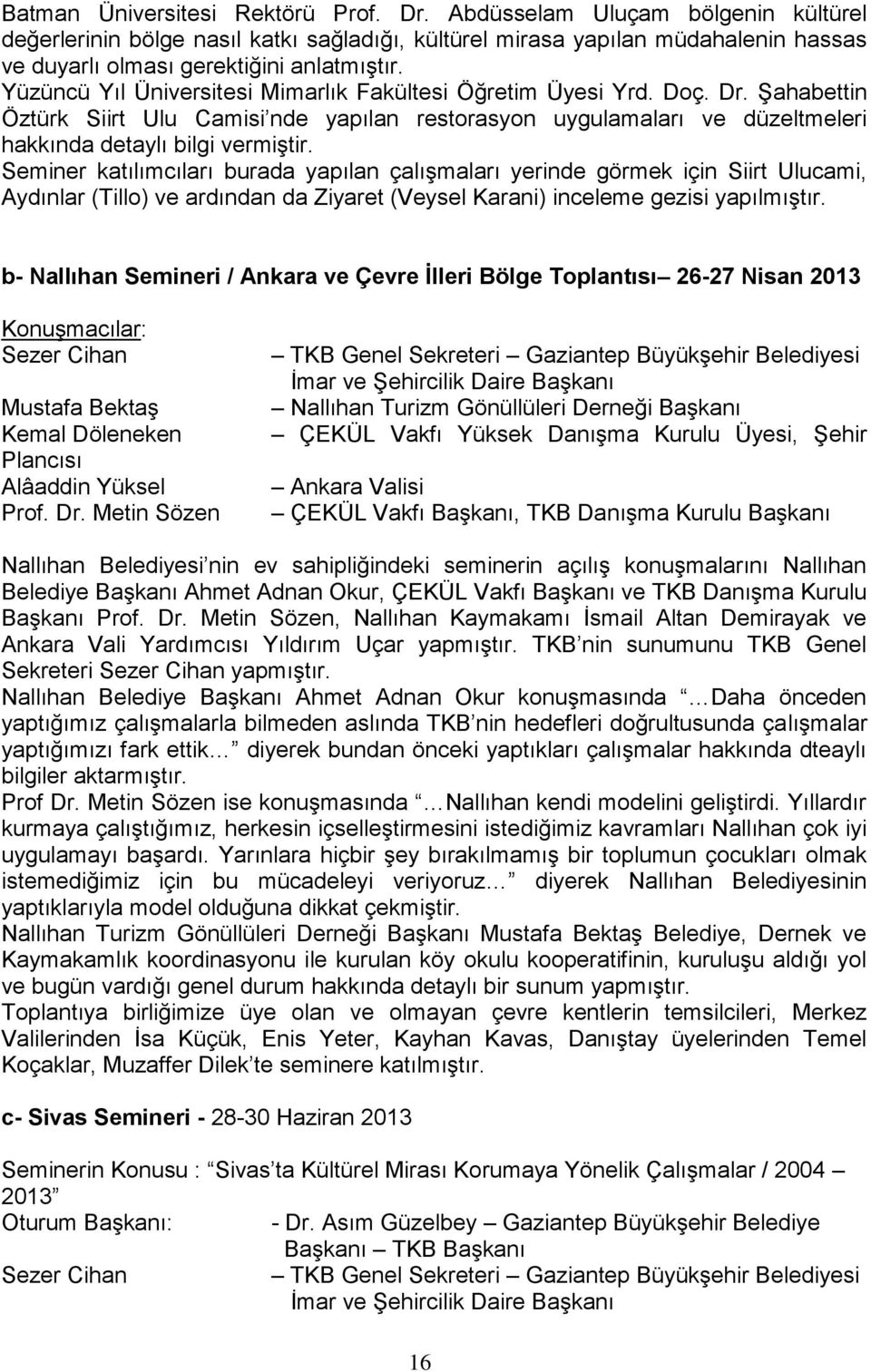 Yüzüncü Yıl Üniversitesi Mimarlık Fakültesi Öğretim Üyesi Yrd. Doç. Dr. Şahabettin Öztürk Siirt Ulu Camisi nde yapılan restorasyon uygulamaları ve düzeltmeleri hakkında detaylı bilgi vermiştir.