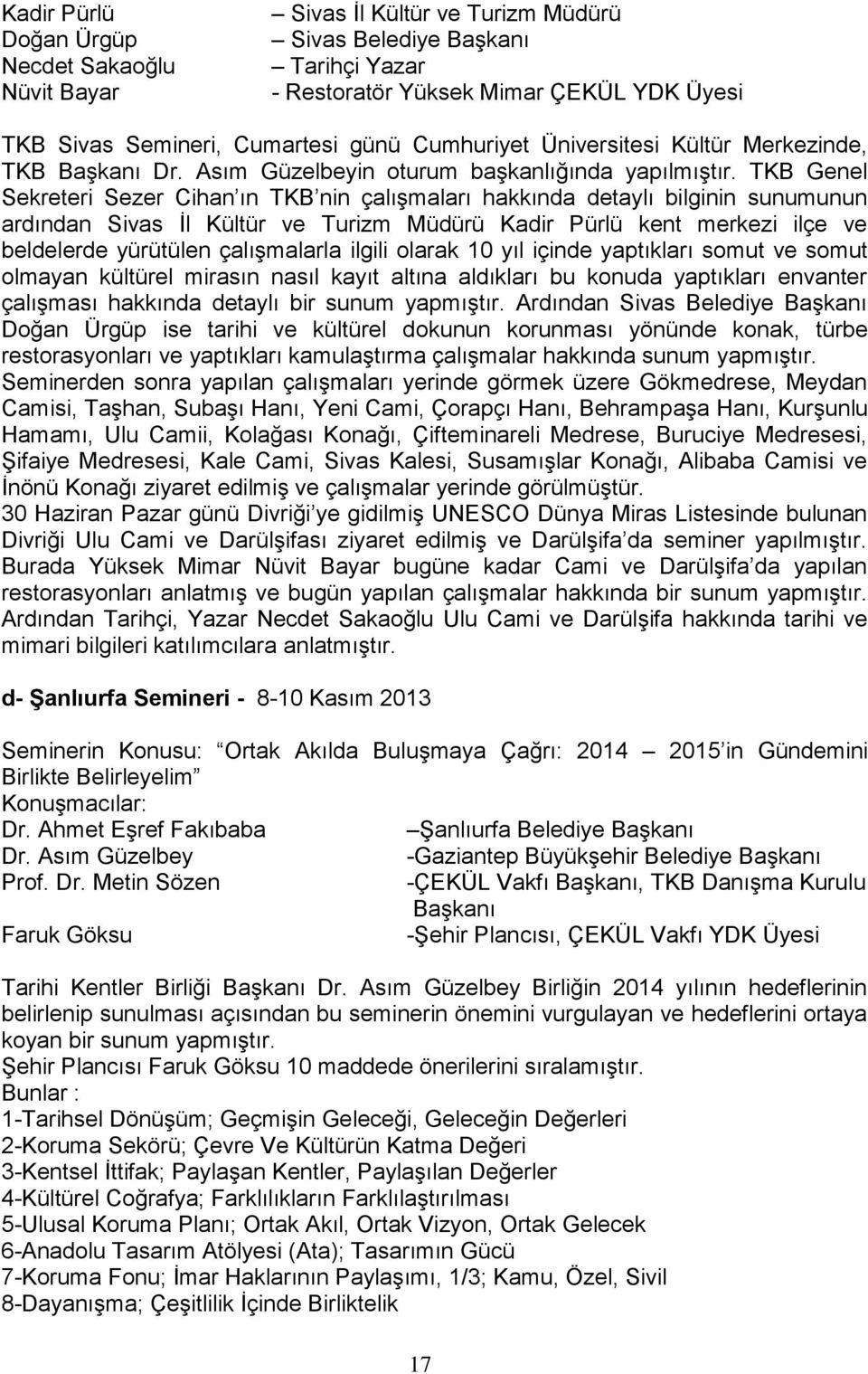 TKB Genel Sekreteri Sezer Cihan ın TKB nin çalışmaları hakkında detaylı bilginin sunumunun ardından Sivas İl Kültür ve Turizm Müdürü Kadir Pürlü kent merkezi ilçe ve beldelerde yürütülen çalışmalarla