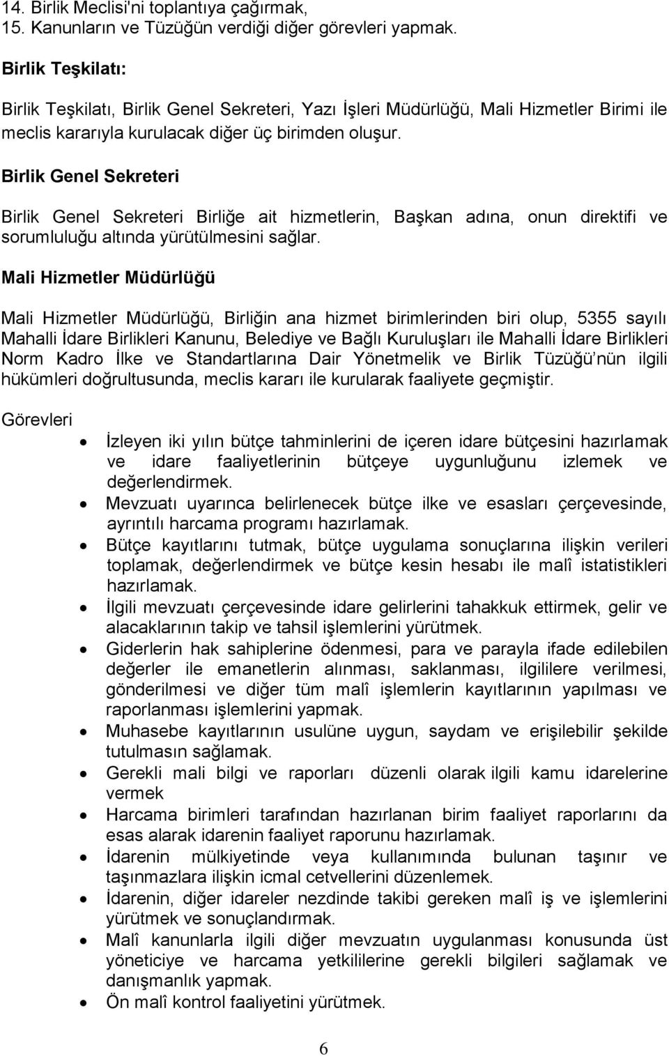 Birlik Genel Sekreteri Birlik Genel Sekreteri Birliğe ait hizmetlerin, Başkan adına, onun direktifi ve sorumluluğu altında yürütülmesini sağlar.