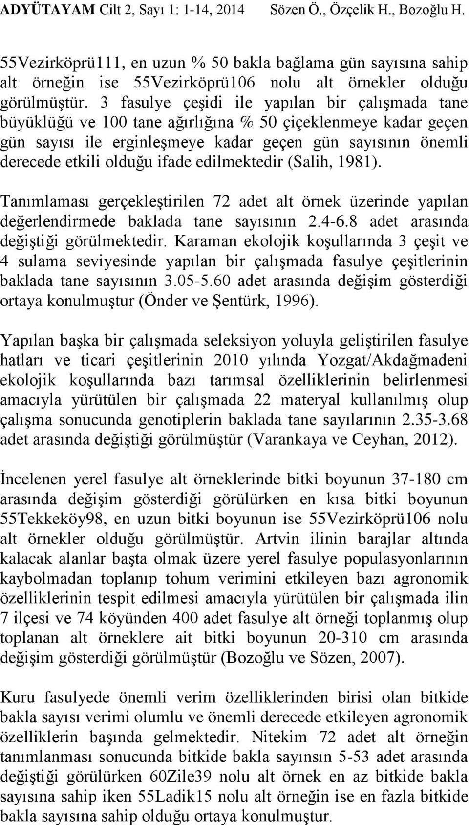 ifade edilmektedir (Salih, 1981). Tanımlaması gerçekleştirilen 72 adet alt örnek üzerinde yapılan değerlendirmede baklada tane sayısının 2.4-6.8 adet arasında değiştiği görülmektedir.