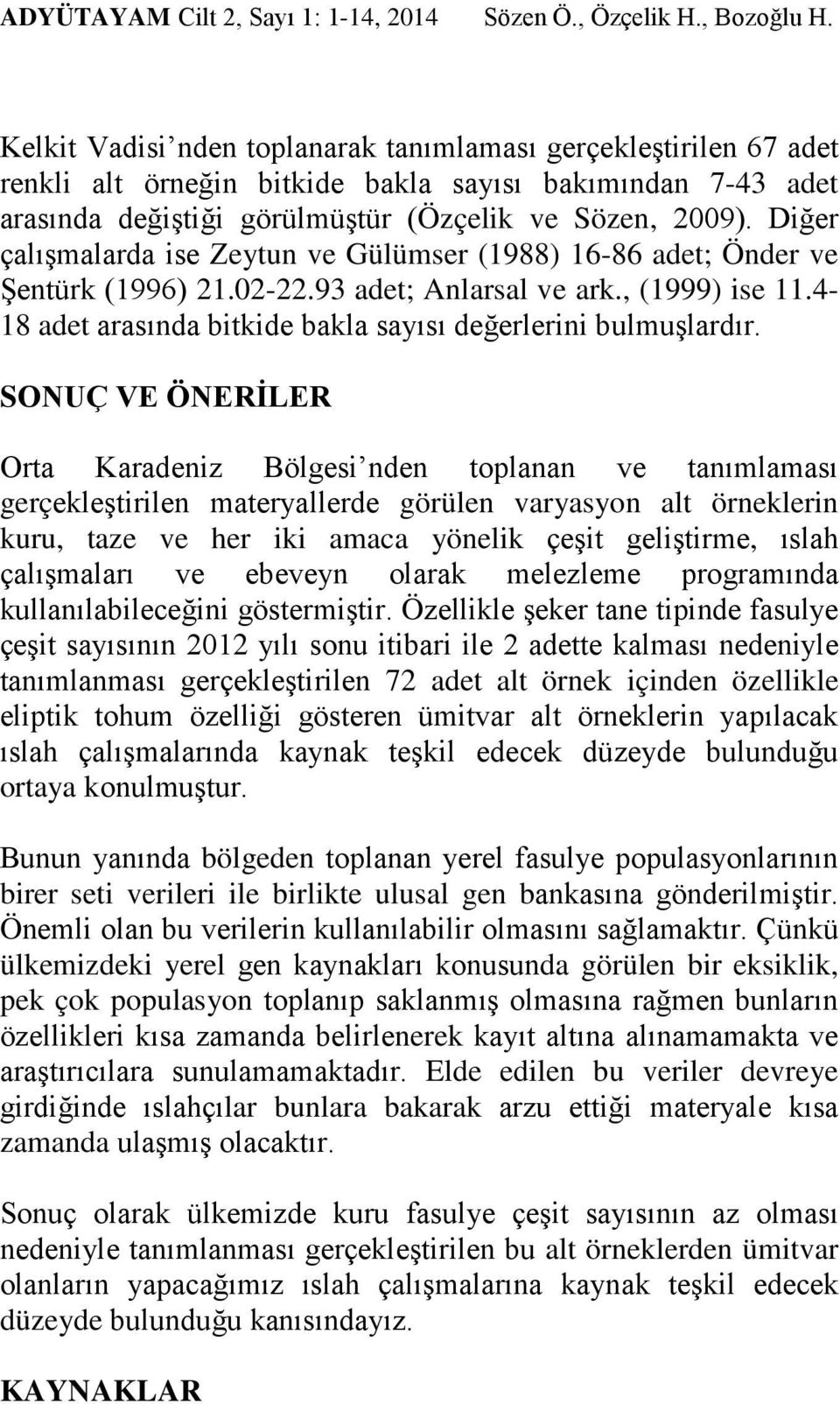 SONUÇ VE ÖNERİLER Orta Karadeniz Bölgesi nden toplanan ve tanımlaması gerçekleştirilen materyallerde görülen varyasyon alt örneklerin kuru, taze ve her iki amaca yönelik çeşit geliştirme, ıslah