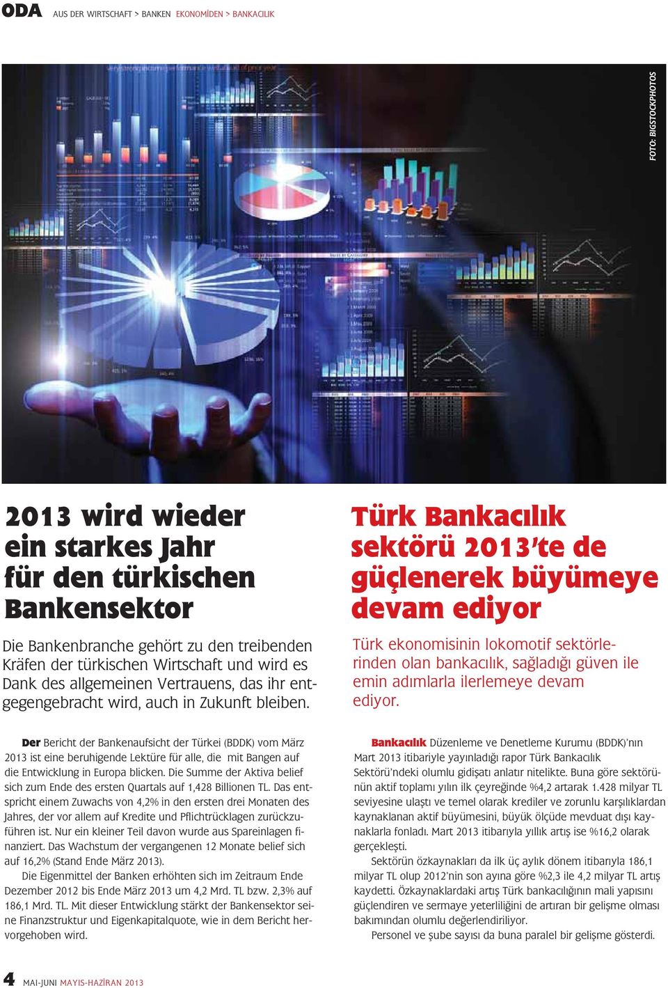 Türk Bankacılık sektörü 2013 te de güçlenerek büyümeye devam ediyor Türk ekonomisinin lokomotif sektörle - rinden olan bankacılık, sağladığı güven ile emin adımlarla ilerlemeye devam ediyor.