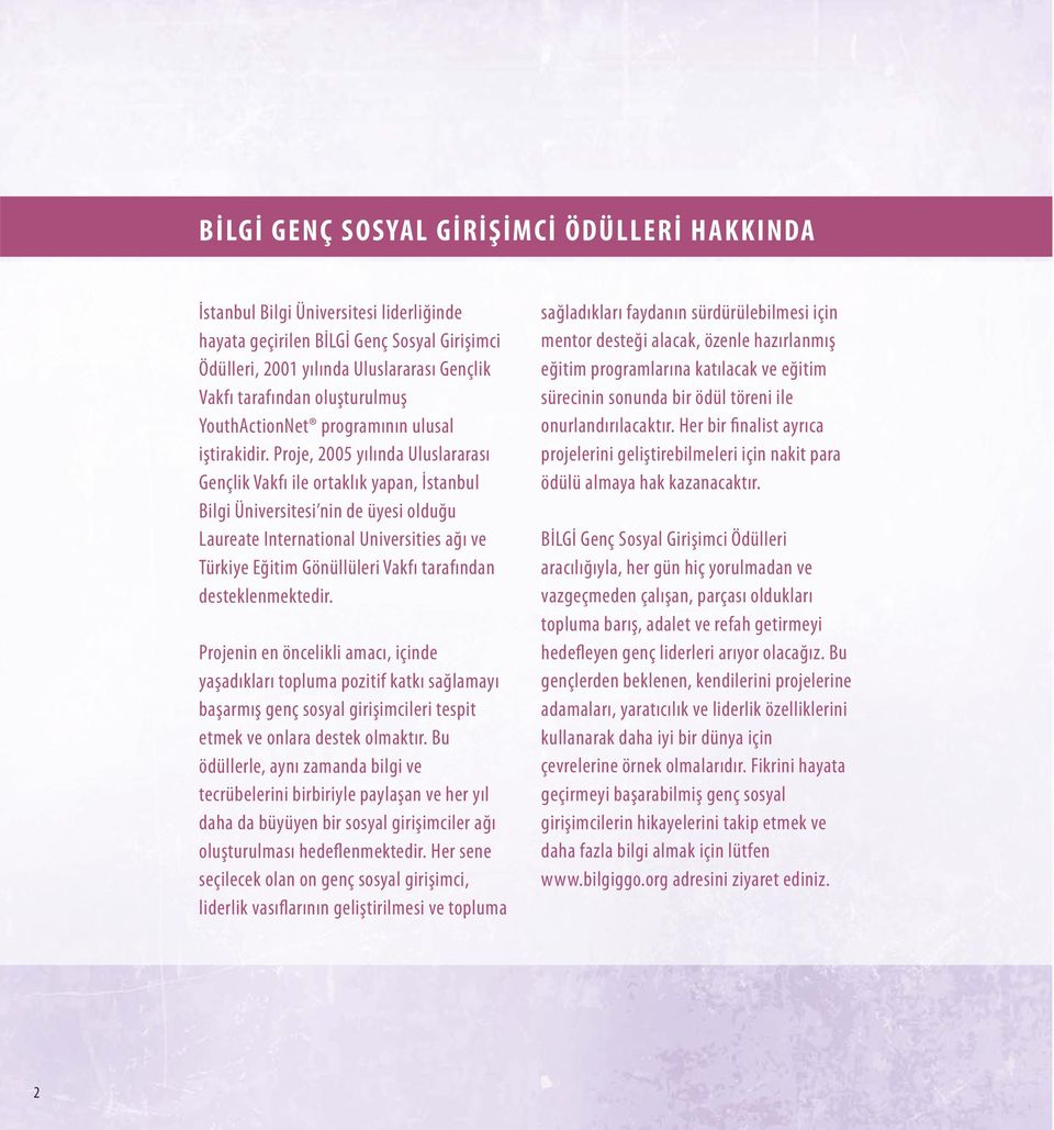 Proje, 2005 yılında Uluslararası Gençlik Vakfı ile ortaklık yapan, İstanbul Bilgi Üniversitesi nin de üyesi olduğu Laureate International Universities ağı ve Türkiye Eğitim Gönüllüleri Vakfı