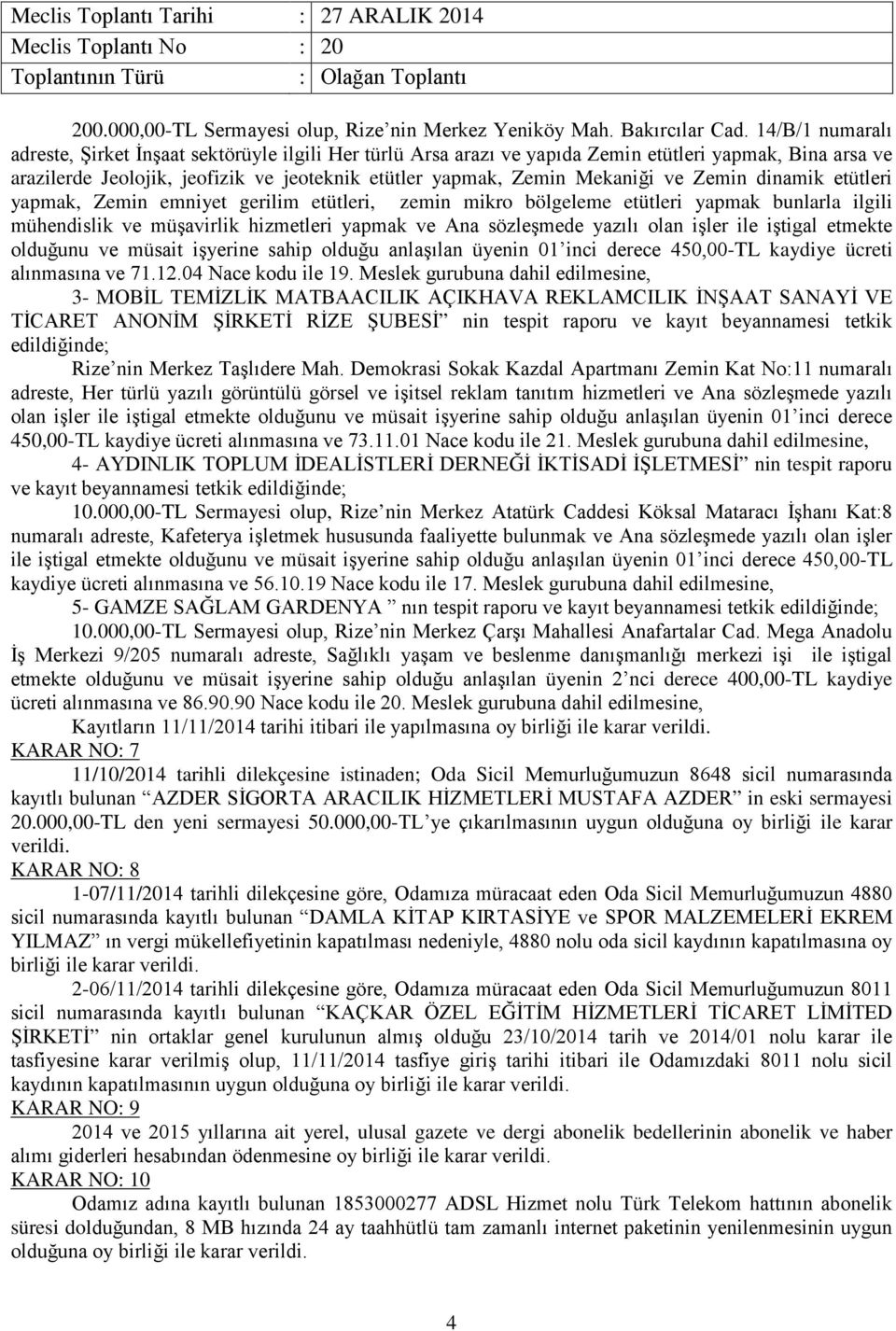 ve Zemin dinamik etütleri yapmak, Zemin emniyet gerilim etütleri, zemin mikro bölgeleme etütleri yapmak bunlarla ilgili mühendislik ve müşavirlik hizmetleri yapmak ve Ana sözleşmede yazılı olan işler