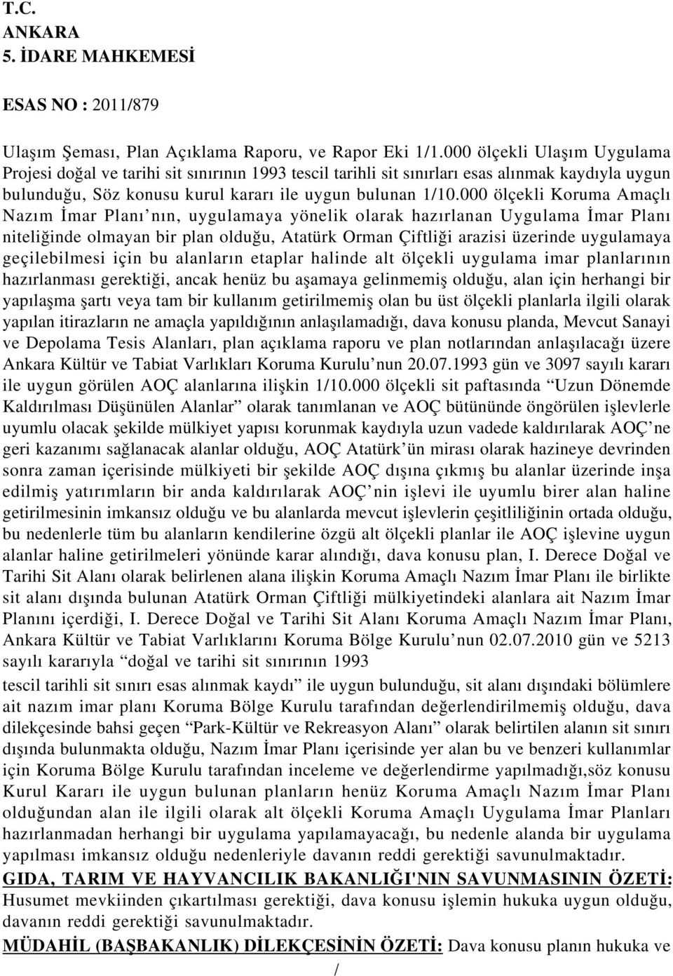 000 ölçekli Koruma Amaçlı Nazım İmar Planı nın, uygulamaya yönelik olarak hazırlanan Uygulama İmar Planı niteliğinde olmayan bir plan olduğu, Atatürk Orman Çiftliği arazisi üzerinde uygulamaya