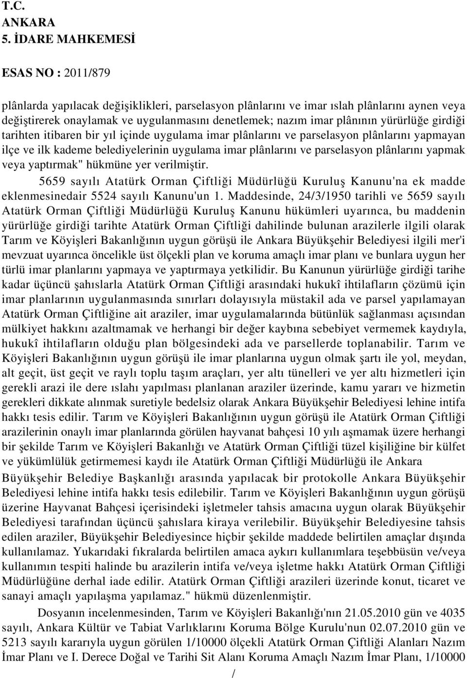 hükmüne yer verilmiştir. 5659 sayılı Atatürk Orman Çiftliği Müdürlüğü Kuruluş Kanunu'na ek madde eklenmesinedair 5524 sayılı Kanunu'un 1.