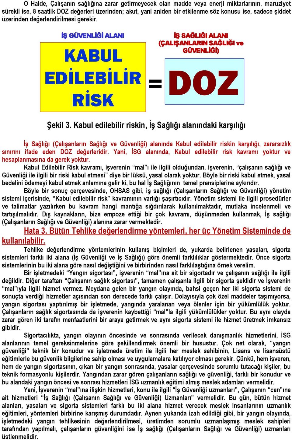 Kabul edilebilir riskin, İş Sağlığı alanındaki karşılığı İş Sağlığı (Çalışanların Sağlığı ve Güvenliği) alanında Kabul edilebilir riskin karşılığı, zararsızlık sınırını ifade eden DOZ değerleridir.