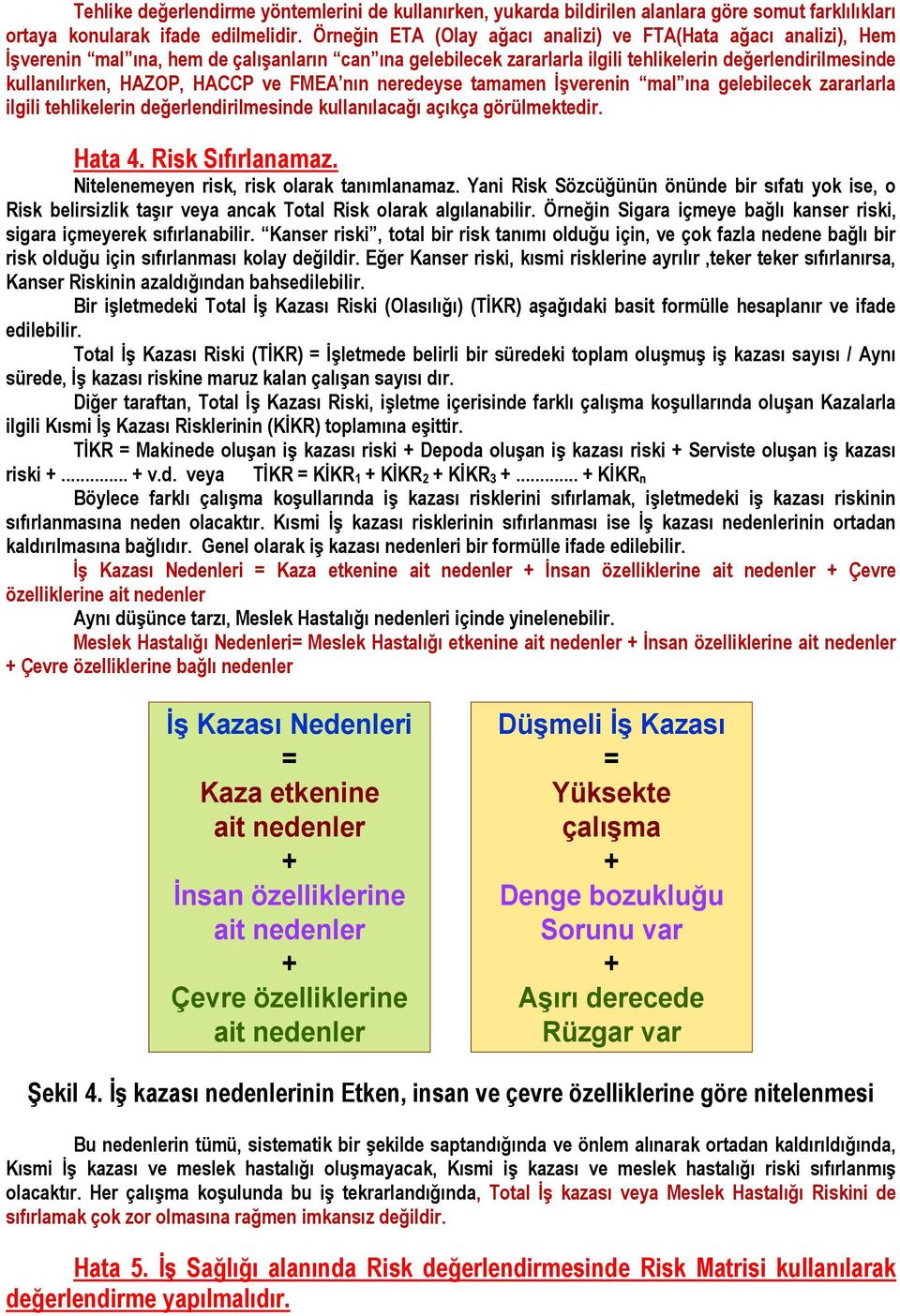 HACCP ve FMEA nın neredeyse tamamen İşverenin mal ına gelebilecek zararlarla ilgili tehlikelerin değerlendirilmesinde kullanılacağı açıkça görülmektedir. Hata. Risk Sıfırlanamaz.