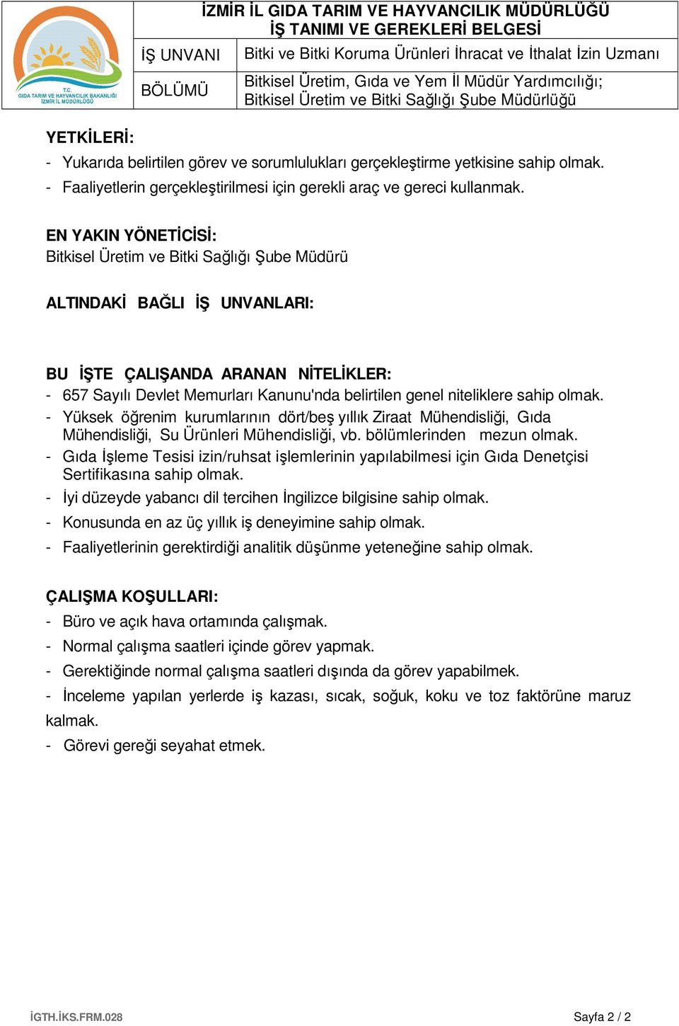 EN YAKIN YÖNETİCİSİ: Bitkisel Üretim ve Bitki Sağlığı Şube Müdürü ALTINDAKİ BAĞLI İŞ UNVANLARI: BU İŞTE ÇALIŞANDA ARANAN NİTELİKLER: - 657 Sayılı Devlet Memurları Kanunu'nda belirtilen genel