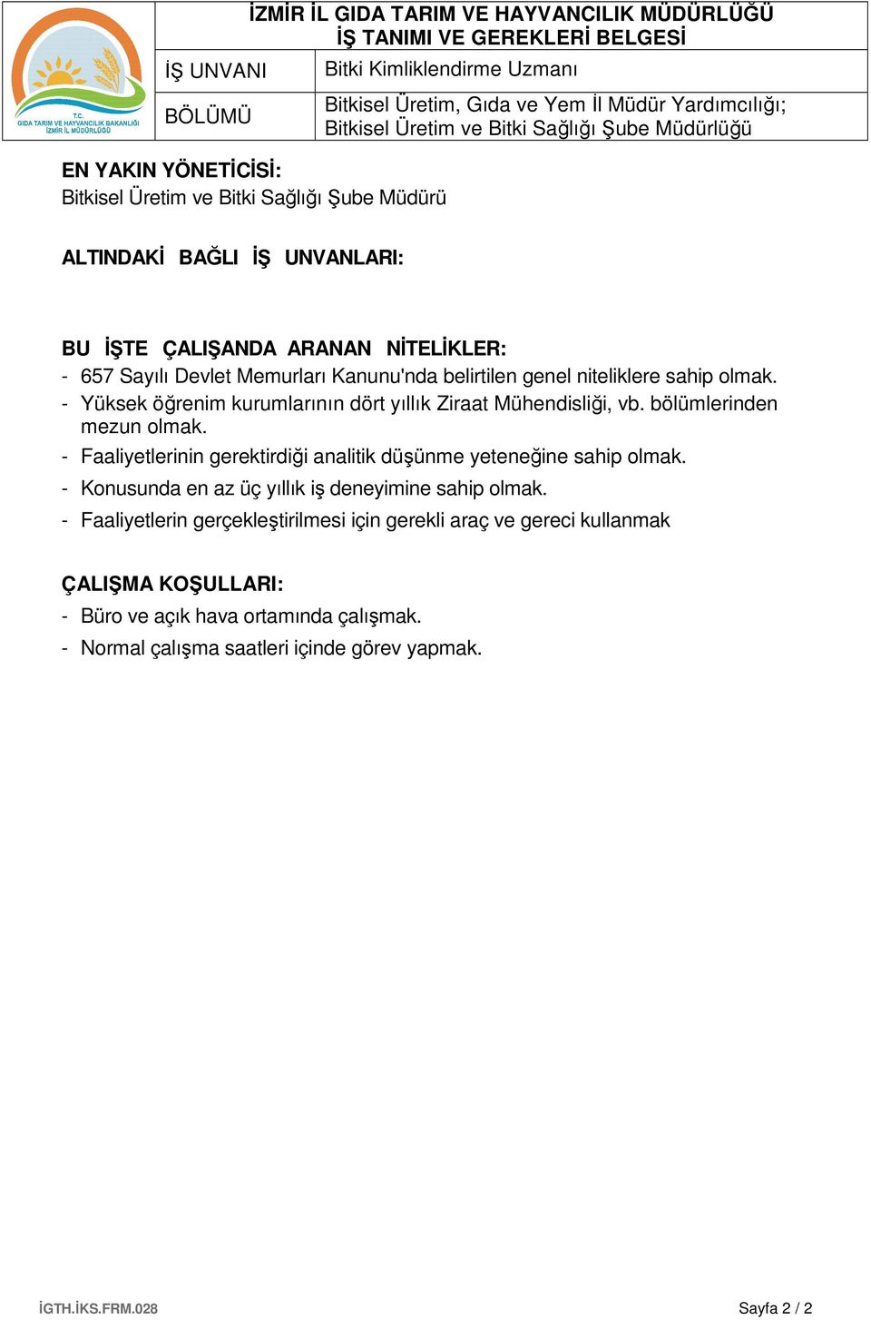 bölümlerinden mezun olmak. - Faaliyetlerinin gerektirdiği analitik düşünme yeteneğine sahip olmak. - Konusunda en az üç yıllık iş deneyimine sahip olmak.