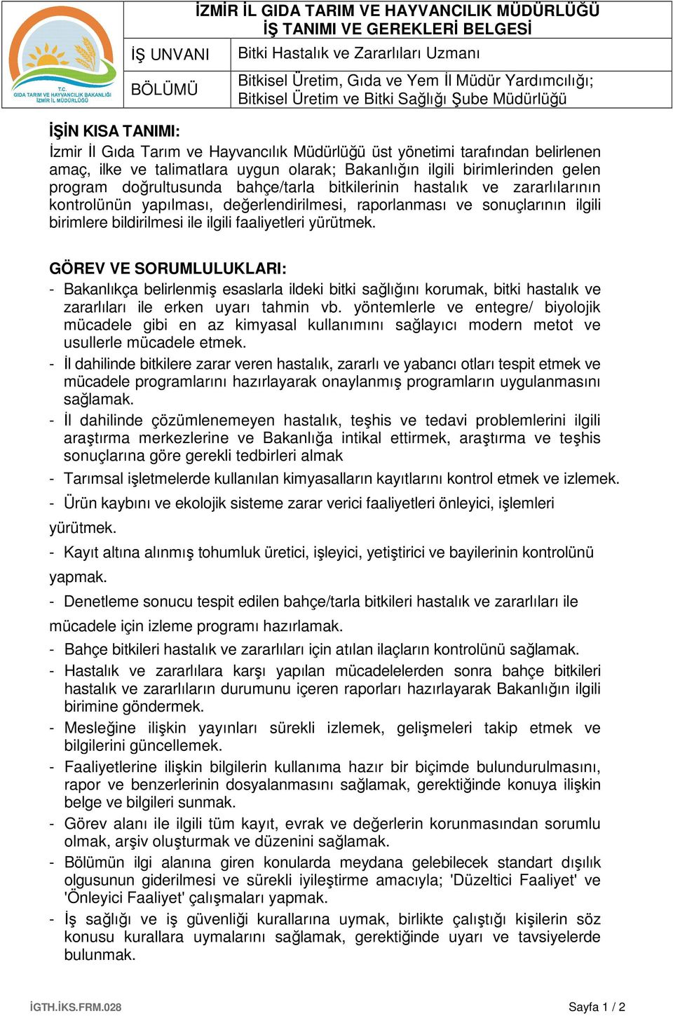 ilgili faaliyetleri yürütmek. GÖREV VE SORUMLULUKLARI: - Bakanlıkça belirlenmiş esaslarla ildeki bitki sağlığını korumak, bitki hastalık ve zararlıları ile erken uyarı tahmin vb.