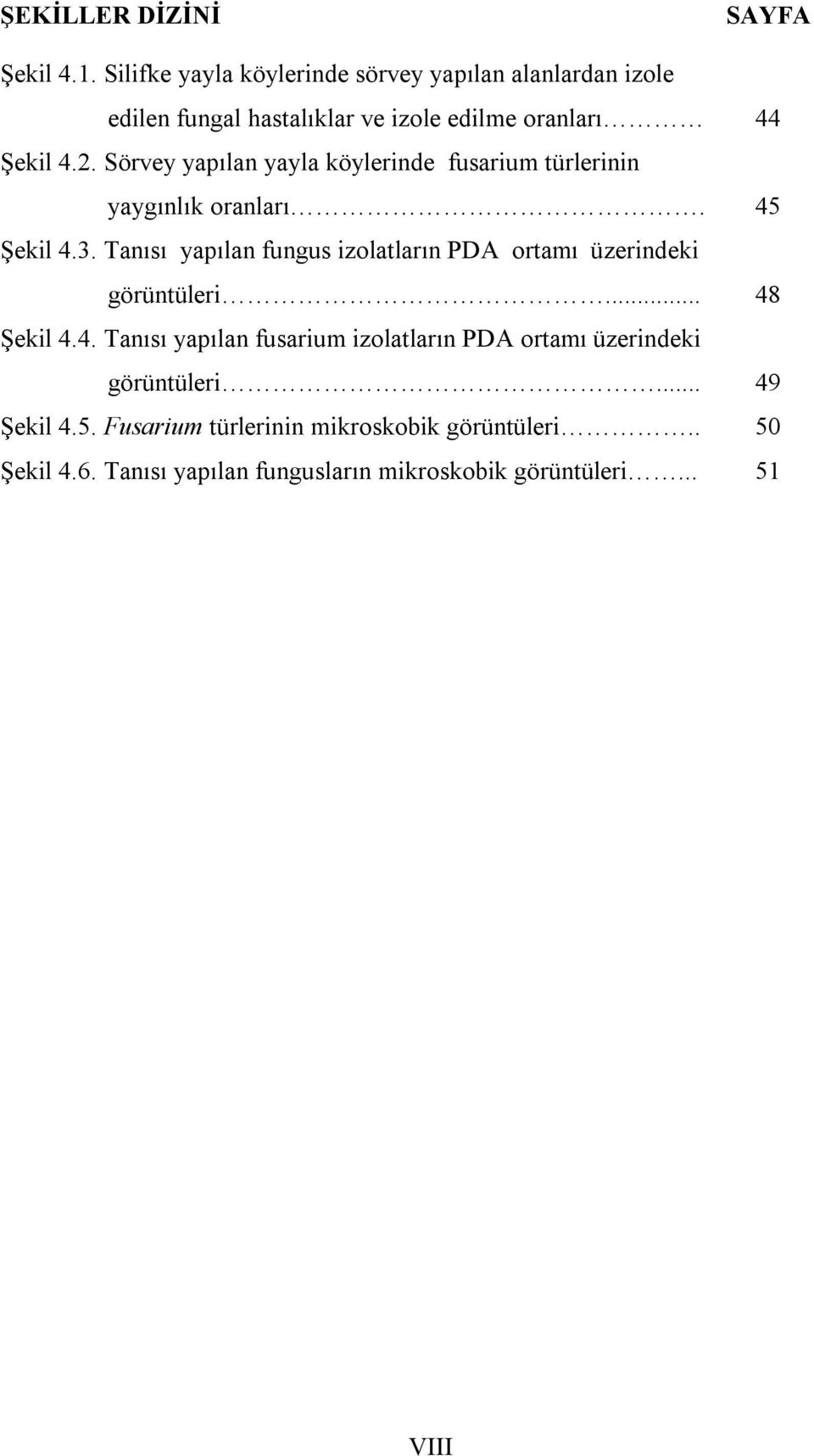 Sörvey yapılan yayla köylerinde fusarium türlerinin yaygınlık oranları. 45 Şekil 4.3.