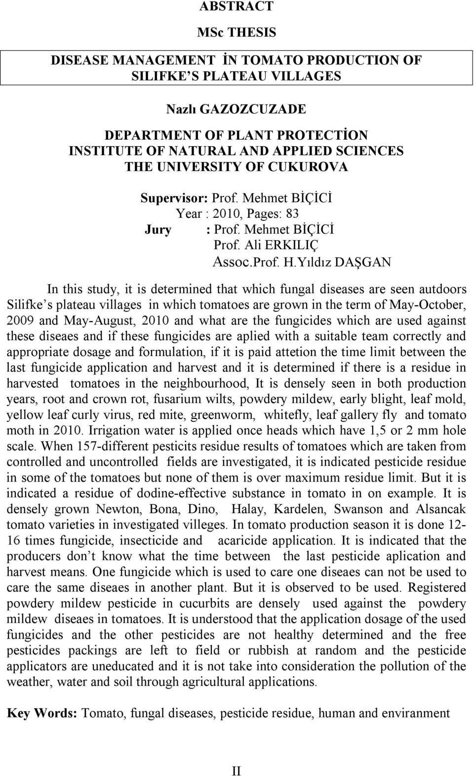 Yıldız DAŞGAN In this study, it is determined that which fungal diseases are seen autdoors Silifke s plateau villages in which tomatoes are grown in the term of May-October, 2009 and May-August, 2010