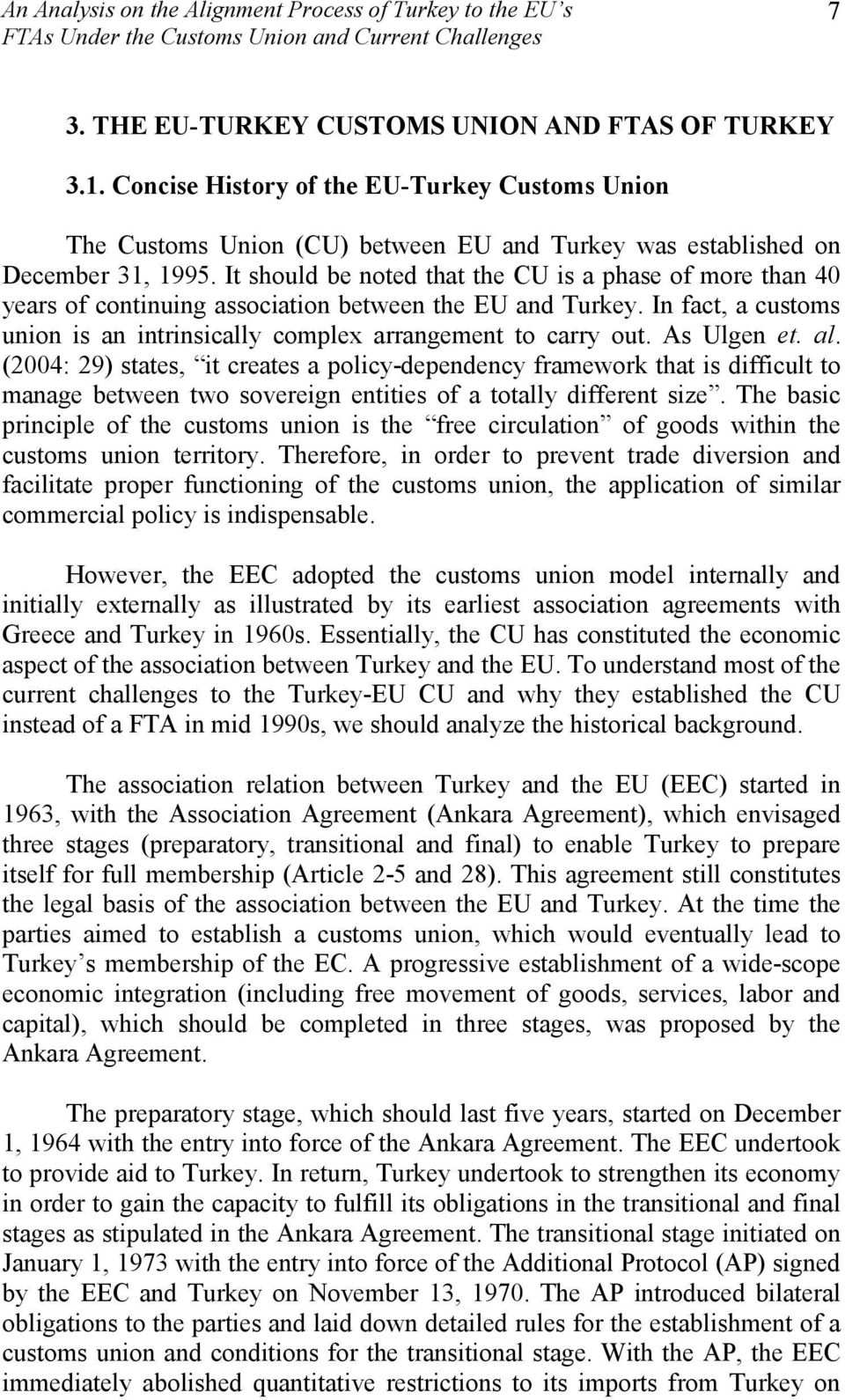It should be noted that the CU is a phase of more than 40 years of continuing association between the EU and Turkey. In fact, a customs union is an intrinsically complex arrangement to carry out.
